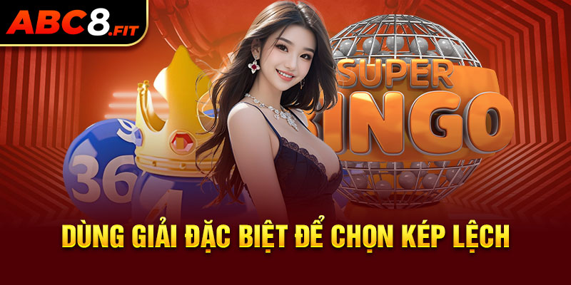 Dùng giải đặc biệt để chọn kép lệch